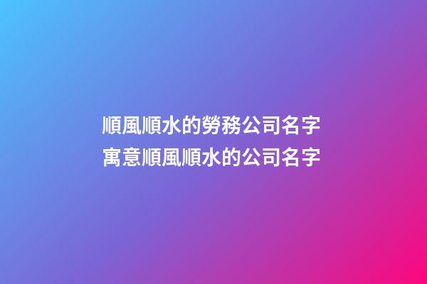 順風順水的勞務公司名字 寓意順風順水的公司名字